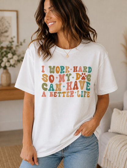I Work Hard So My Dog Can Have A Better Life Shirt
