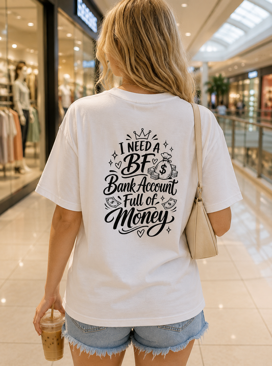 I Need A BF Bank Account Full Of Money Shirt